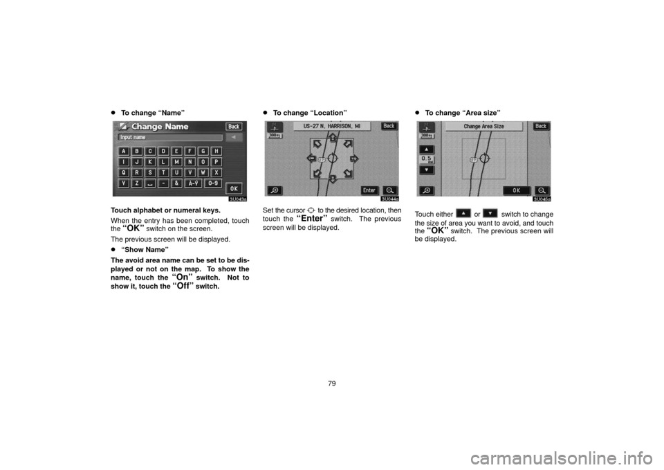TOYOTA SEQUOIA 2006 1.G Navigation Manual 79
To change “Name”
Touch alphabet or numeral keys.
When the entry has been completed, touch
the 
“OK” switch on the screen.
The previous screen will be displayed.
“Show Name”
The avoid 