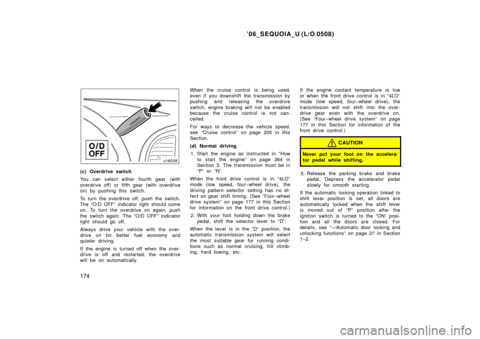 TOYOTA SEQUOIA 2006 1.G Owners Manual ’06_SEQUOIA_U (L/O 0508)
174
(c) Overdrive switch
You can select either fourth gear (with
overdrive off) or fifth gear  (with overdrive
on) by pushing this switch.
To turn the overdrive off, push th