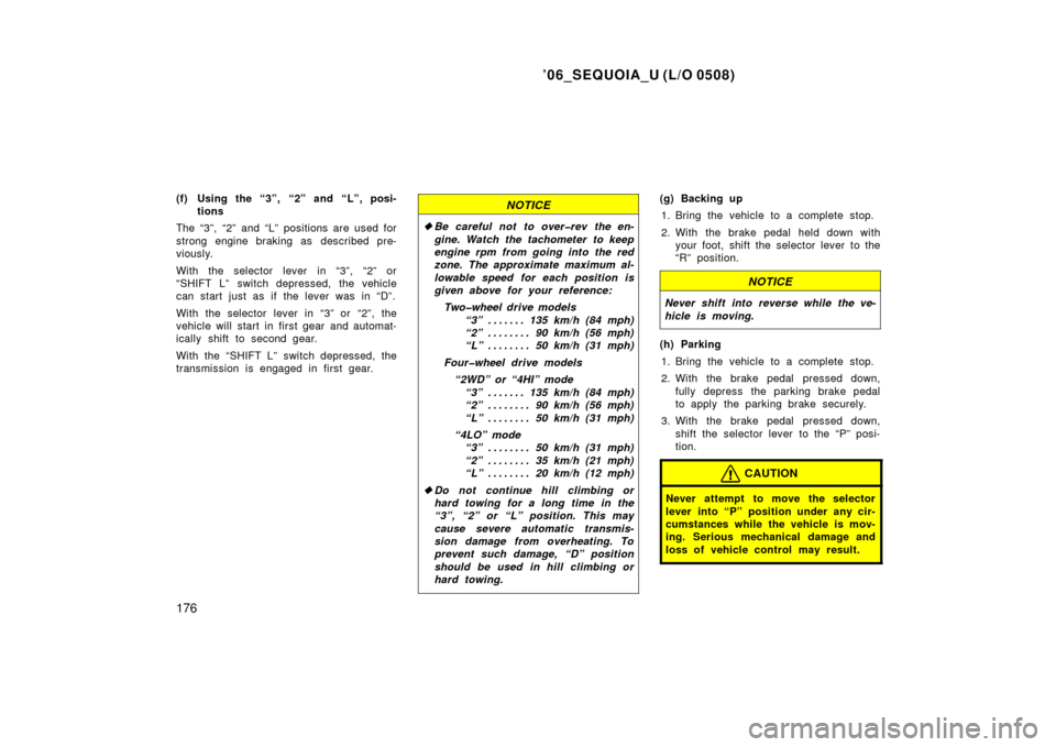 TOYOTA SEQUOIA 2006 1.G Owners Manual ’06_SEQUOIA_U (L/O 0508)
176
(f) Using the “3”,  “2” and “L”, posi-tions
The “3”, “2” and “L” positions are used for
strong engine braking as  described pre-
viously.
With th