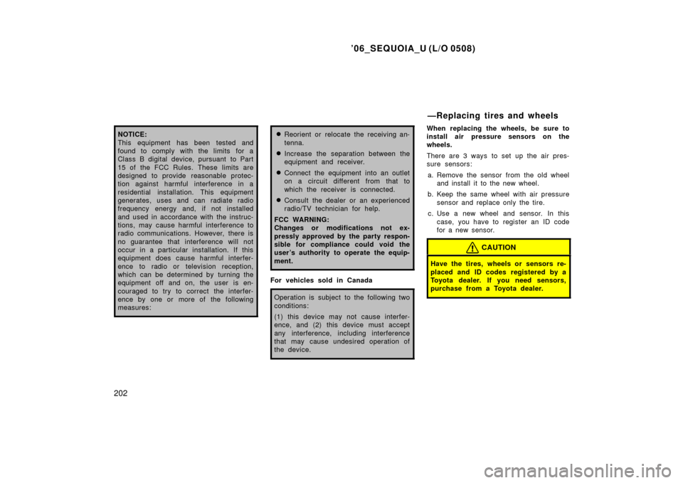 TOYOTA SEQUOIA 2006 1.G User Guide ’06_SEQUOIA_U (L/O 0508)
202
NOTICE:
This equipment has been tested and
found to comply with the limits for a
Class B digital device, pursuant  to Part
15 of the FCC Rules. These limits are
designed