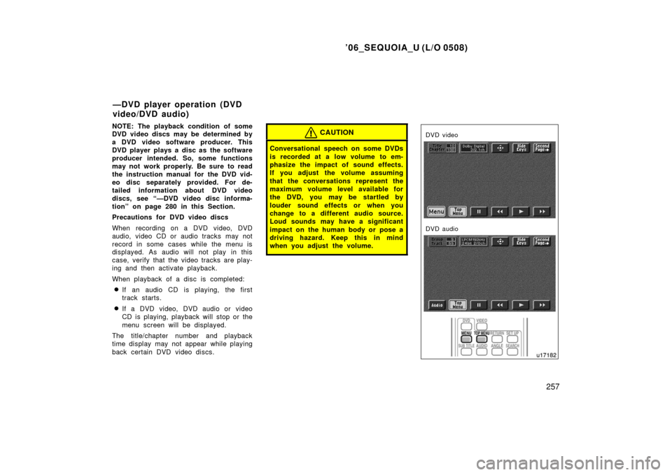 TOYOTA SEQUOIA 2006 1.G Owners Manual ’06_SEQUOIA_U (L/O 0508)
257
NOTE: The playback condition of some
DVD video discs may be determined by
a DVD video software producer. This
DVD player plays a disc as the software
producer intended. TOYOTA SEQUOIA 2006 1.G Owners Manual ’06_SEQUOIA_U (L/O 0508)
257
NOTE: The playback condition of some
DVD video discs may be determined by
a DVD video software producer. This
DVD player plays a disc as the software
producer intended.