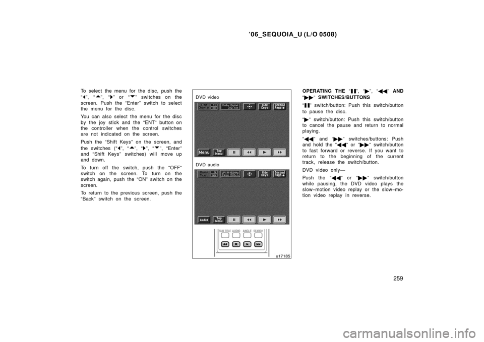 TOYOTA SEQUOIA 2006 1.G Owners Manual ’06_SEQUOIA_U (L/O 0508)
259
To select the menu for the disc, push the
“
”, “”, “” or “” switches on the
screen. Push the “Enter” switch to select
the menu for the disc.
You can TOYOTA SEQUOIA 2006 1.G Owners Manual ’06_SEQUOIA_U (L/O 0508)
259
To select the menu for the disc, push the
“
”, “”, “” or “” switches on the
screen. Push the “Enter” switch to select
the menu for the disc.
You can