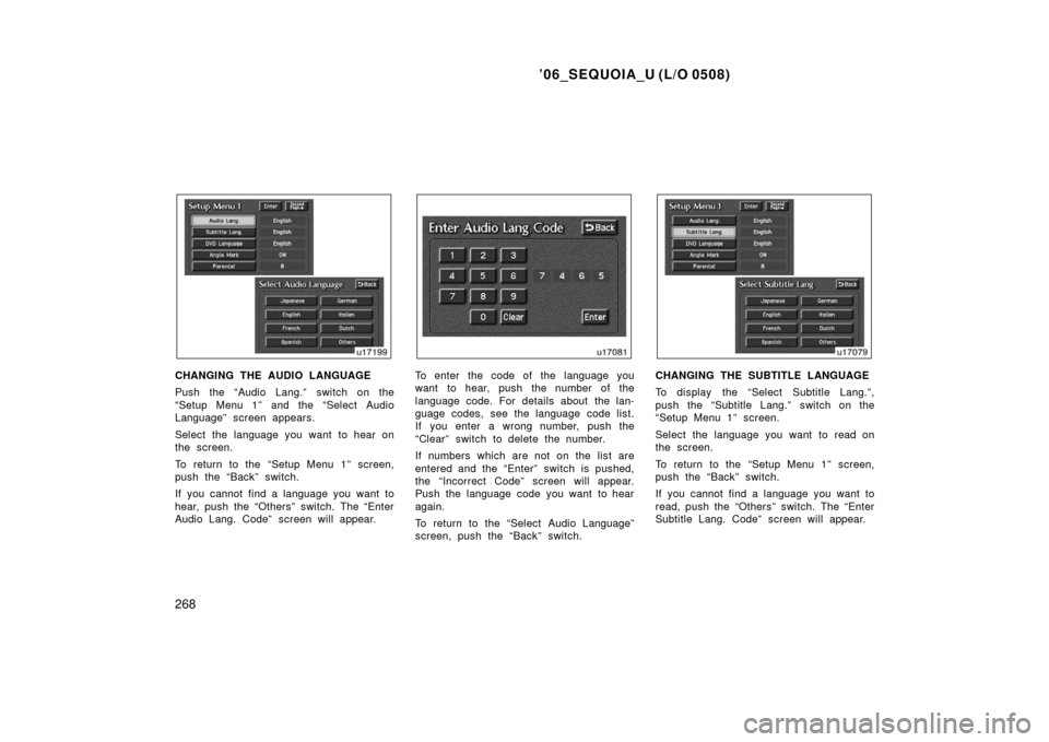 TOYOTA SEQUOIA 2006 1.G Owners Manual ’06_SEQUOIA_U (L/O 0508)
268
CHANGING THE AUDIO LANGUAGE
Push the “Audio Lang.” switch on the
“Setup Menu 1” and the “Select Audio
Language” screen appears.
Select the language you want 