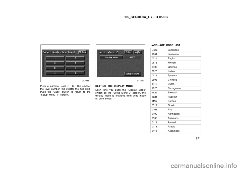 TOYOTA SEQUOIA 2006 1.G Owners Manual ’06_SEQUOIA_U (L/O 0508)
271
Push a parental level (1—8). The smaller
the level number, the stricter the age limit.
Push the “Back” switch to return to the
“Setup Menu 1” screen.SETTING TH