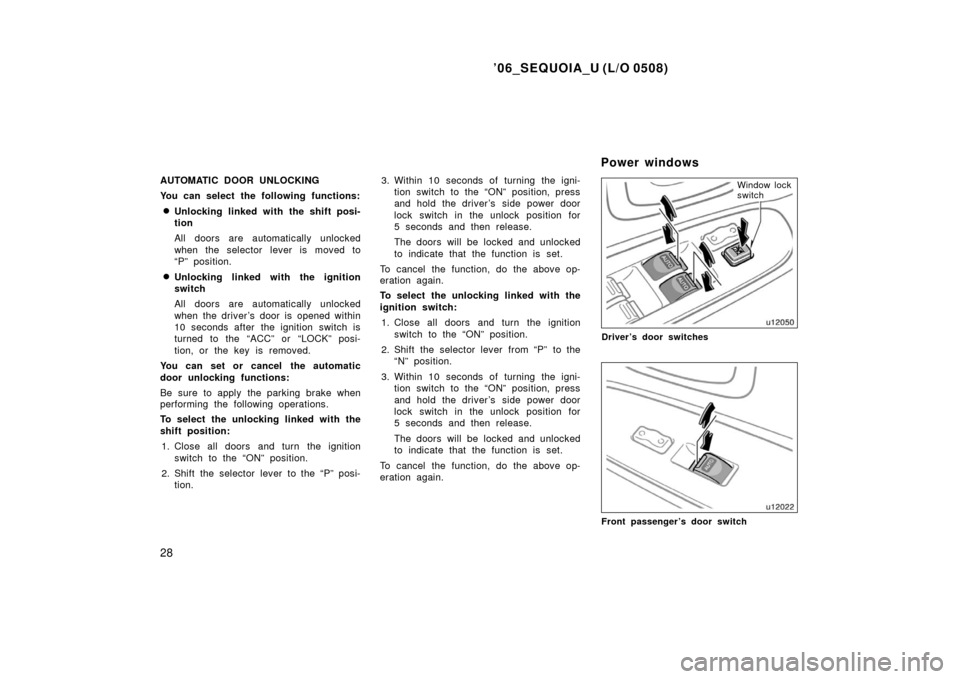 TOYOTA SEQUOIA 2006 1.G Owners Guide ’06_SEQUOIA_U (L/O 0508)
28
AUTOMATIC DOOR UNLOCKING
You can select the following functions:
Unlocking linked with the shift posi-
tion
All doors are automatically unlocked
when the selector lever 