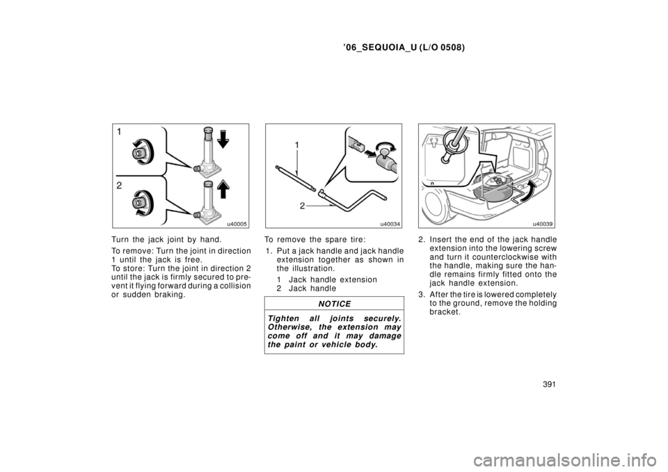 TOYOTA SEQUOIA 2006 1.G Owners Manual ’06_SEQUOIA_U (L/O 0508)
391
Turn the jack joint by hand.
To rem ov e: Tur n the joint in direction
1 until the jack is free.
To store: Turn the joint in direction 2
until the jack is fi rmly secure