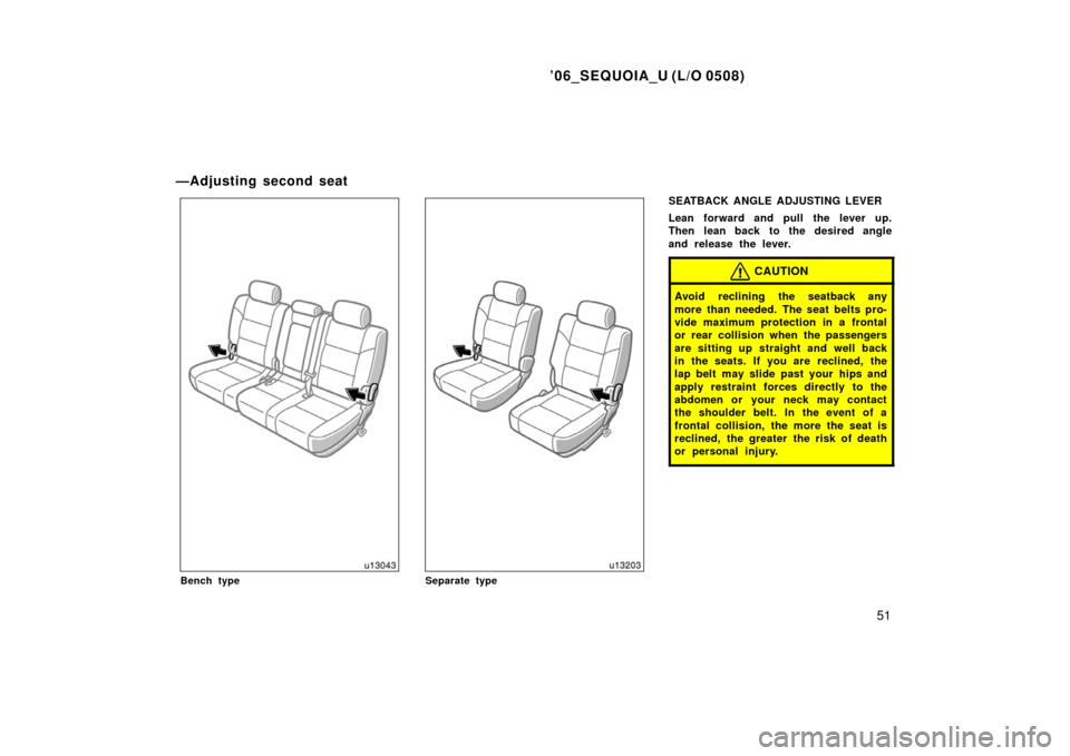 TOYOTA SEQUOIA 2006 1.G Repair Manual ’06_SEQUOIA_U (L/O 0508)
51
Bench typeSeparate type
SEATBACK ANGLE ADJUSTING LEVER
Lean forward and pull the lever up.
Then lean back to the desired angle
and release the lever.
CAUTION
Avoid reclin TOYOTA SEQUOIA 2006 1.G Repair Manual ’06_SEQUOIA_U (L/O 0508)
51
Bench typeSeparate type
SEATBACK ANGLE ADJUSTING LEVER
Lean forward and pull the lever up.
Then lean back to the desired angle
and release the lever.
CAUTION
Avoid reclin