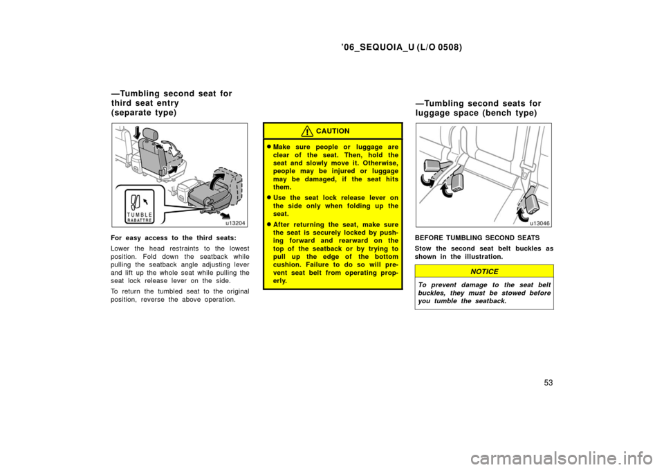 TOYOTA SEQUOIA 2006 1.G Repair Manual ’06_SEQUOIA_U (L/O 0508)
53
For easy access to the third seats:
Lower the head restraints to the lowest
position. Fold down the seatback while
pulling the seatback angle adjusting lever
and lift up TOYOTA SEQUOIA 2006 1.G Repair Manual ’06_SEQUOIA_U (L/O 0508)
53
For easy access to the third seats:
Lower the head restraints to the lowest
position. Fold down the seatback while
pulling the seatback angle adjusting lever
and lift up