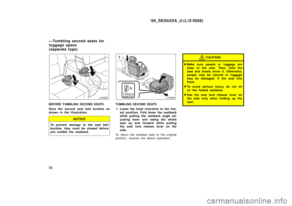 TOYOTA SEQUOIA 2006 1.G Repair Manual ’06_SEQUOIA_U (L/O 0508)
56
BEFORE TUMBLING SECOND SEATS
Stow the second seat belt buckles as
shown in the illustration.
NOTICE
To prevent damage to the seat belt
buckles, they must be stowed befor TOYOTA SEQUOIA 2006 1.G Repair Manual ’06_SEQUOIA_U (L/O 0508)
56
BEFORE TUMBLING SECOND SEATS
Stow the second seat belt buckles as
shown in the illustration.
NOTICE
To prevent damage to the seat belt
buckles, they must be stowed befor