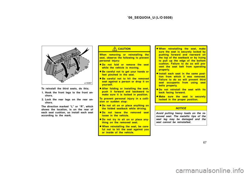 TOYOTA SEQUOIA 2006 1.G Manual PDF ’06_SEQUOIA_U (L/O 0508)
67
To reinstall the third seats, do this;1. Hook the front legs to the front an- chors.
2. Lock the rear legs on the rear an- chors.
The direction marked “L” or  “R”