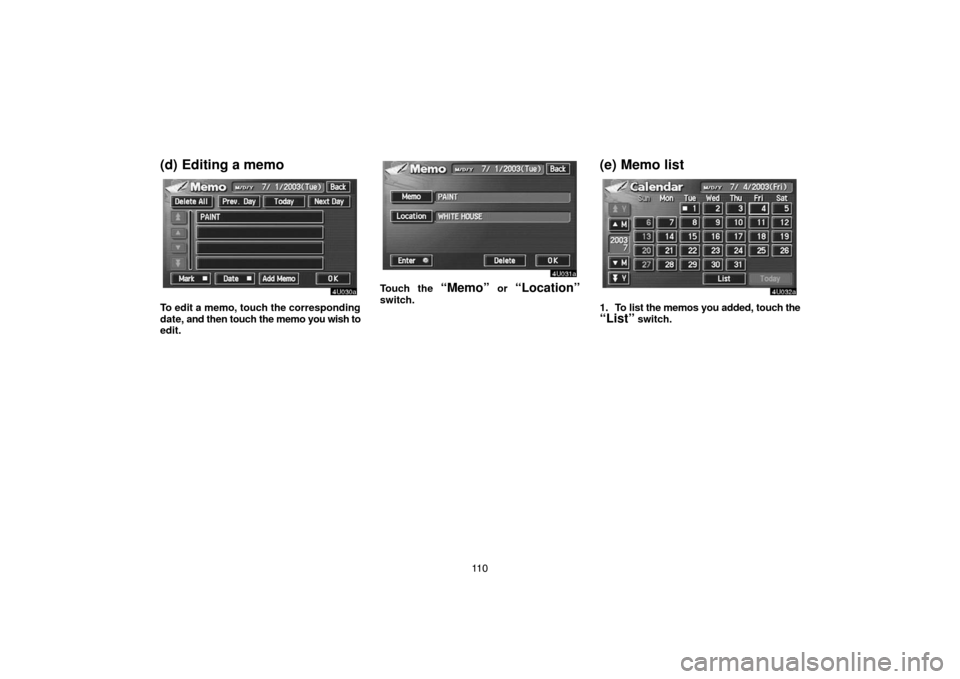 TOYOTA SEQUOIA 2007 1.G Navigation Manual 11 0
(d) Editing a memo
4U030a
To edit a memo, touch the corresponding
date, and then touch the memo you wish to
edit.
4U031a
Touch the “Memo” or “Location”
switch.
(e) Memo list
4U032a
1. To 