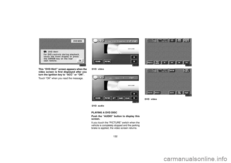 TOYOTA SEQUOIA 2007 1.G Navigation Manual 132
5U120a
This “DVD Hint!” screen appears when the
video screen is first displayed after you
turn the ignition key to “ACC” or “ON”.
Touch “OK” when you read the message.
5U121a
DVD v