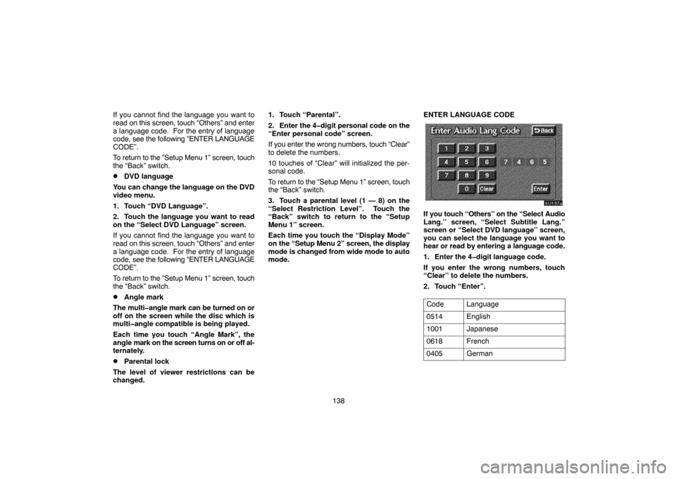 TOYOTA SEQUOIA 2007 1.G Navigation Manual 138 If you cannot find the language you want to
read on this screen, touch “Others” and enter
a language code.  For the entry of language
code, see the following “ENTER LANGUAGE
CODE”.
To retu