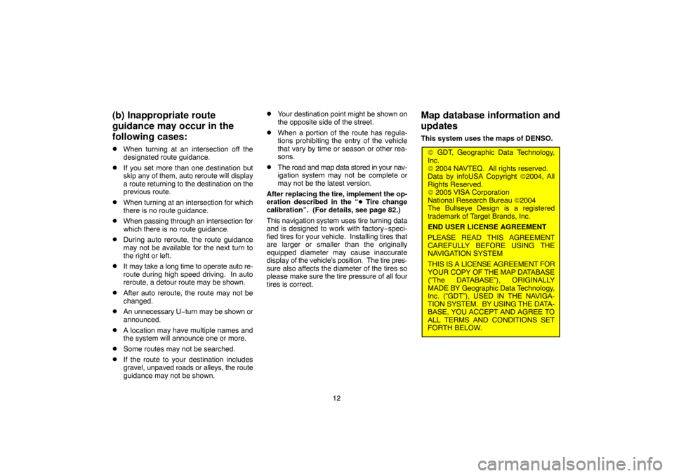 TOYOTA SEQUOIA 2007 1.G Navigation Manual 12
(b) Inappropriate route
guidance may occur in the
following cases:
When turning at an intersection off the
designated route guidance.
If you set more than one destination but
skip any of them, au