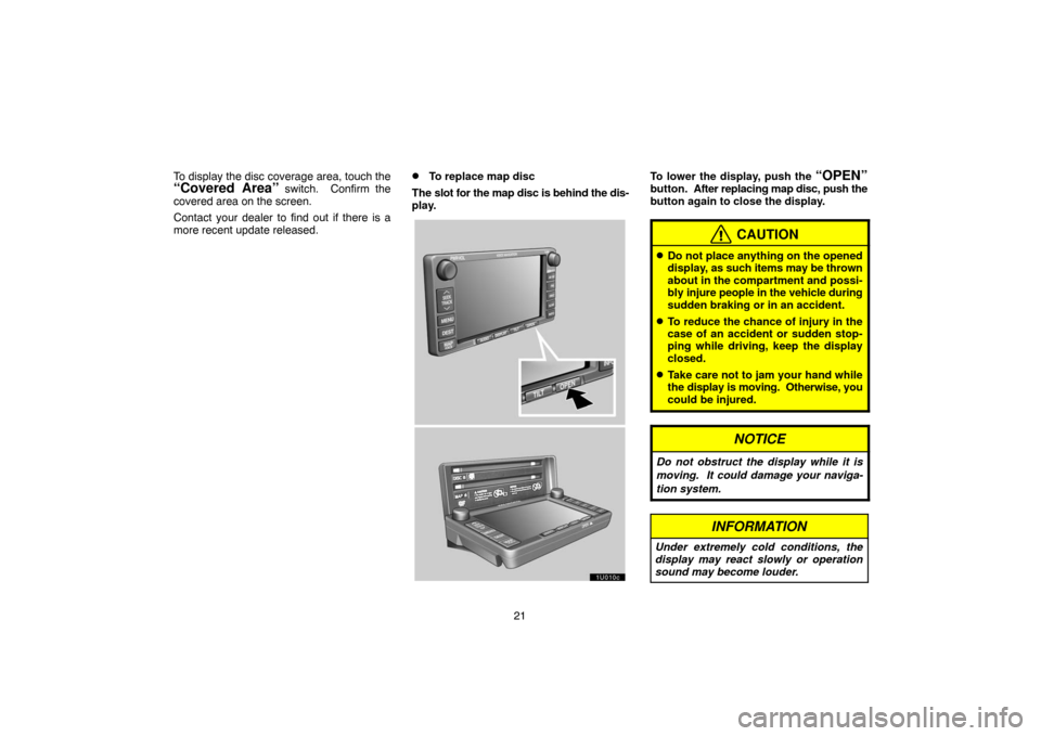 TOYOTA SEQUOIA 2007 1.G Navigation Manual 21 To display the disc coverage area, touch the
“Covered Area” switch.  Confirm the
covered area on the screen.
Contact your dealer to find out if there is a
more recent update released.To replac