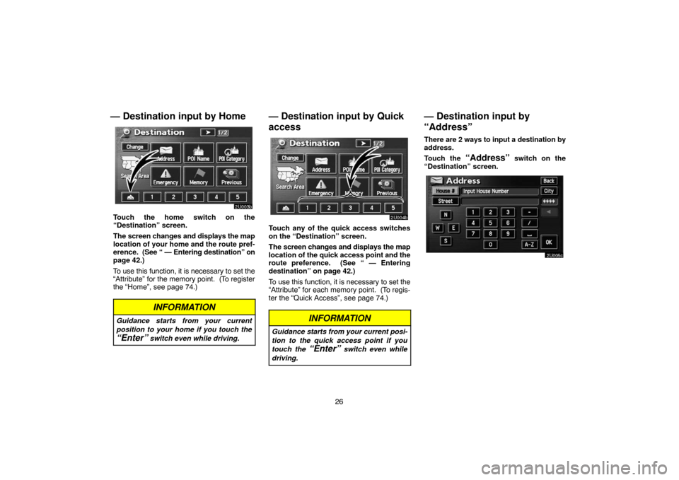 TOYOTA SEQUOIA 2007 1.G Navigation Manual 26
— Destination input by Home
2U003b
Touch the home switch on the
“Destination” screen.
The screen changes and displays the map
location of your home and the route pref-
erence.  (See “ — E