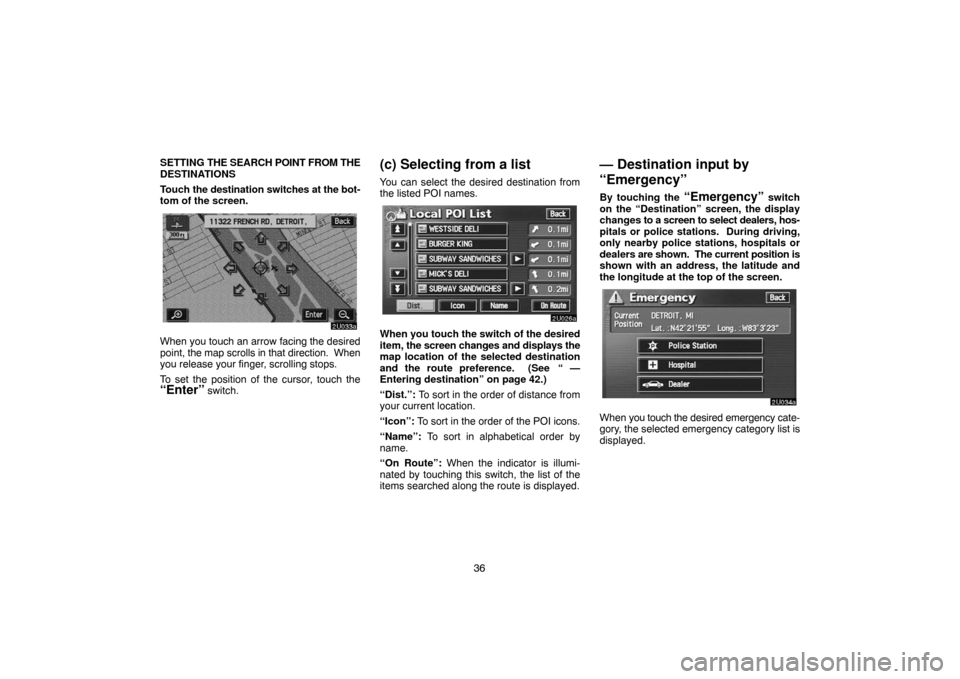 TOYOTA SEQUOIA 2007 1.G Navigation Manual 36 SETTING THE SEARCH POINT FROM THE
DESTINATIONS
Touch the destination switches at the bot-
tom of the screen.
2U033a
When you touch an arrow facing the desired
point, the map scrolls in that directi TOYOTA SEQUOIA 2007 1.G Navigation Manual 36 SETTING THE SEARCH POINT FROM THE
DESTINATIONS
Touch the destination switches at the bot-
tom of the screen.
2U033a
When you touch an arrow facing the desired
point, the map scrolls in that directi