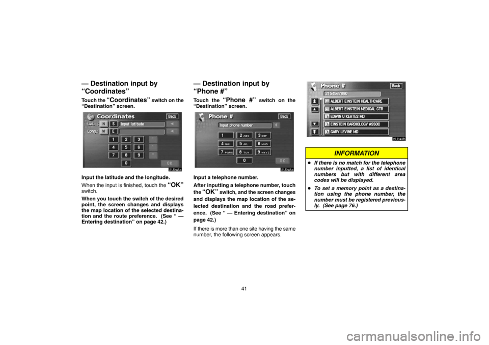 TOYOTA SEQUOIA 2007 1.G Navigation Manual 41
— Destination input by
“Coordinates”
Touch the “Coordinates” switch on the
“Destination” screen.
2U045a
Input the latitude and the longitude.
When the input is finished, touch the 
�