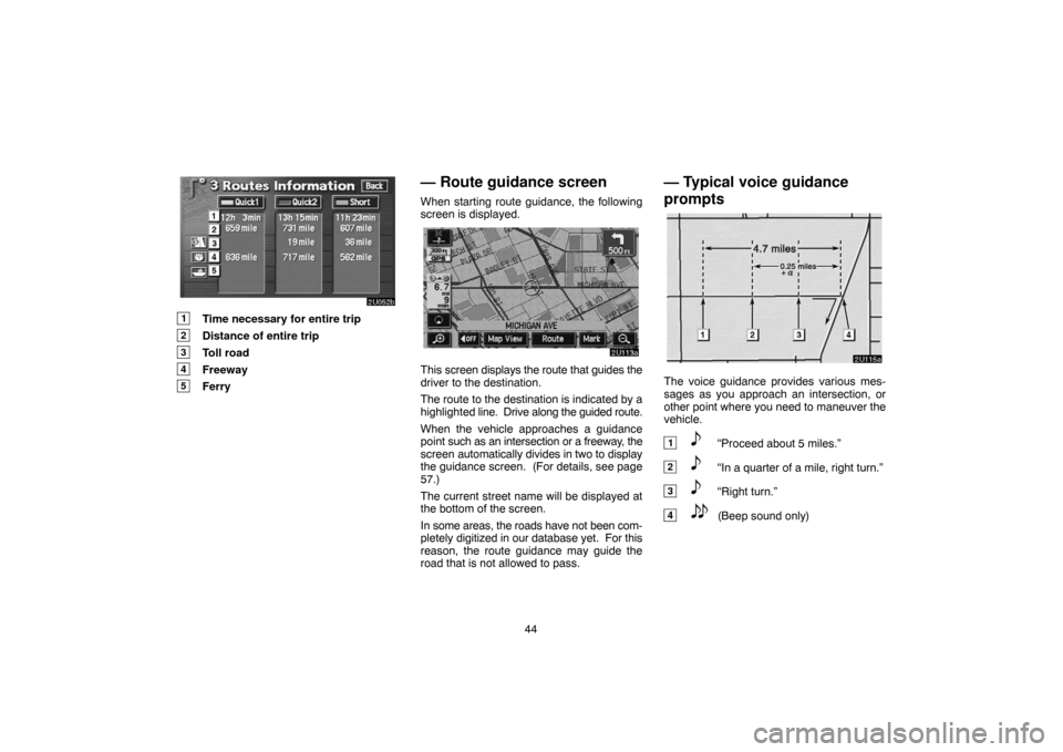TOYOTA SEQUOIA 2007 1.G Navigation Manual 44
2U052b
1Time necessary for entire trip
2Distance of entire trip
3Toll road
4Freeway
5Ferry
— Route guidance screen
When starting route guidance, the following
screen is displayed.
2U113a
This scr
