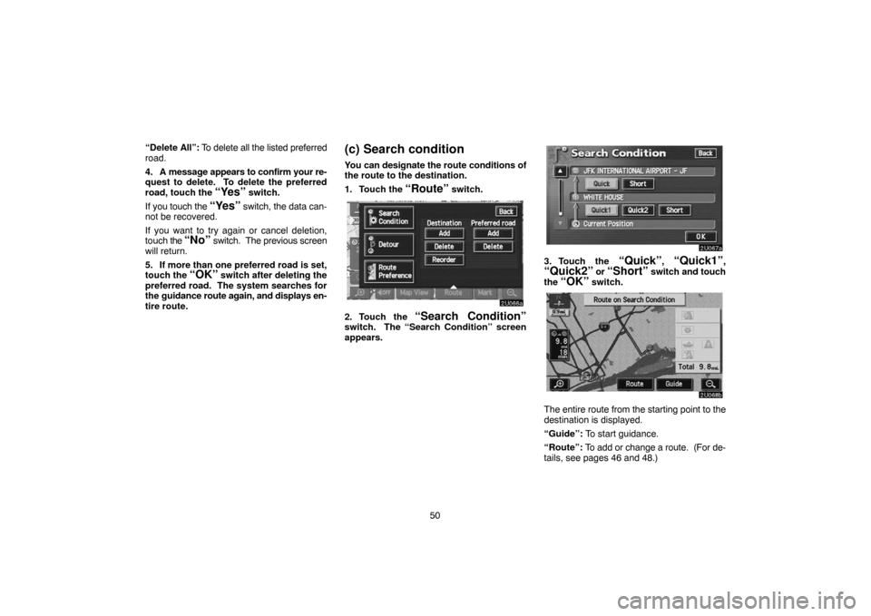 TOYOTA SEQUOIA 2007 1.G Navigation Manual 50 “Delete All”: To delete all the listed preferred
road.
4. A message appears to confirm your re-
quest to delete. To delete the preferred
road, touch the
“Yes” switch.
If you touch the
TOYOTA SEQUOIA 2007 1.G Navigation Manual 50 “Delete All”: To delete all the listed preferred
road.
4. A message appears to confirm your re-
quest to delete. To delete the preferred
road, touch the
“Yes” switch.
If you touch the
