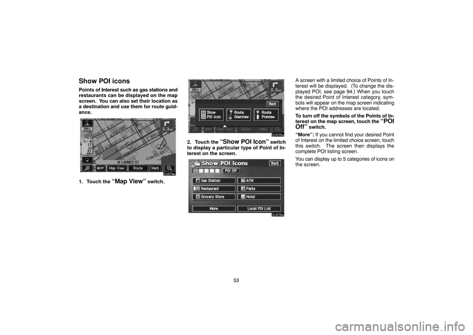 TOYOTA SEQUOIA 2007 1.G Navigation Manual 53
Show POI icons
Points of Interest such as gas stations and
restaurants can be displayed on the map
screen. You can also set their location as
a destination and use them for route guid-
ance.
2U074 TOYOTA SEQUOIA 2007 1.G Navigation Manual 53
Show POI icons
Points of Interest such as gas stations and
restaurants can be displayed on the map
screen. You can also set their location as
a destination and use them for route guid-
ance.
2U074