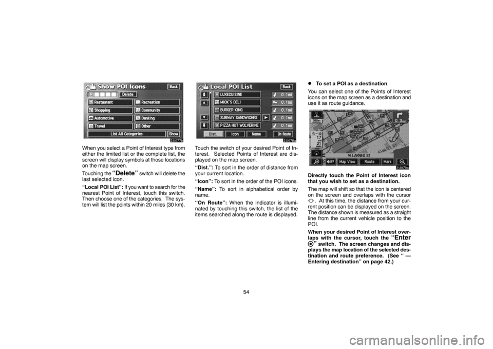 TOYOTA SEQUOIA 2007 1.G Navigation Manual 54
2U077b
When you select a Point of Interest type from
either the limited list or the complete list, the
screen will display symbols at those locations
on the map screen.
Touching the
“Delete” s TOYOTA SEQUOIA 2007 1.G Navigation Manual 54
2U077b
When you select a Point of Interest type from
either the limited list or the complete list, the
screen will display symbols at those locations
on the map screen.
Touching the
“Delete” s