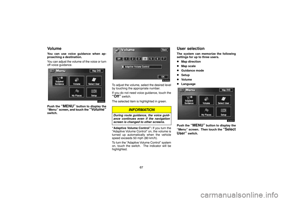 TOYOTA SEQUOIA 2007 1.G Navigation Manual 67
Volume
You can use voice guidance when ap-
proaching a destination.
You can adjust the volume of the voice or turn
off voice guidance.
3U005c
Push the “MENU” button to display the
“Menu” sc TOYOTA SEQUOIA 2007 1.G Navigation Manual 67
Volume
You can use voice guidance when ap-
proaching a destination.
You can adjust the volume of the voice or turn
off voice guidance.
3U005c
Push the “MENU” button to display the
“Menu” sc