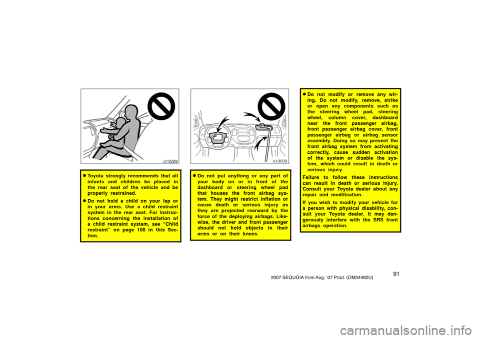 TOYOTA SEQUOIA 2007 1.G User Guide 912007 SEQUOIA from Aug. ’07 Prod. (OM34462U)
u13229
Toyota strongly recommends that all
infants and children be placed in
the rear seat of the vehicle and be
properly restrained.
Do not hold a ch