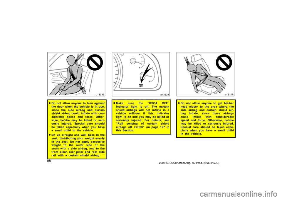 TOYOTA SEQUOIA 2007 1.G Owners Manual 982007 SEQUOIA from Aug. ’07 Prod. (OM34462U)
u13039
Do not allow anyone to lean against
the door when the vehicle is in use,
since the side airbag and curtain
shield airbag could inflate with con-