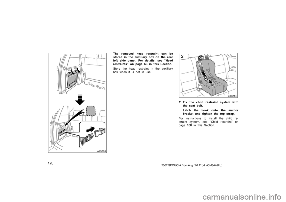 TOYOTA SEQUOIA 2007 1.G Owners Manual 1282007 SEQUOIA from Aug. ’07 Prod. (OM34462U)
u13263
The removed head restraint  can be
stored in the auxiliary box on the rear
left side panel. For details, see “Head
restraints” on page 68 in