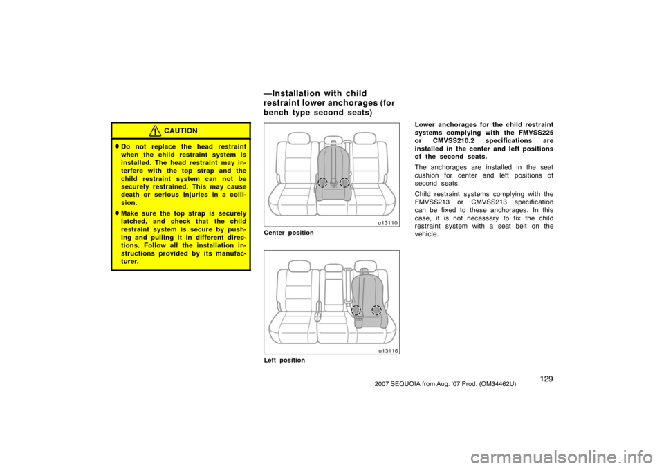 TOYOTA SEQUOIA 2007 1.G Service Manual 1292007 SEQUOIA from Aug. ’07 Prod. (OM34462U)
CAUTION
Do not replace the head restraint
when the child restraint system is
installed. The head restraint may in-
terfere with the top strap and the
