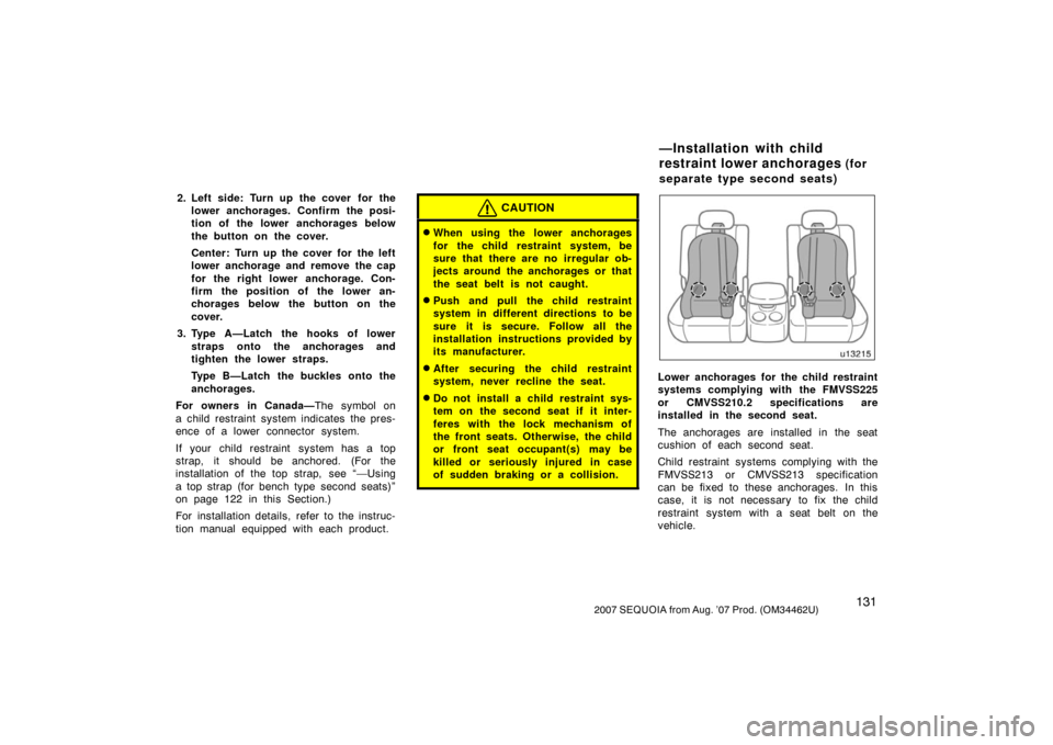 TOYOTA SEQUOIA 2007 1.G Service Manual 1312007 SEQUOIA from Aug. ’07 Prod. (OM34462U)
2. Left side: Turn up the cover  for thelower anchorages. Confirm the posi-
tion of the lower anchorages below
the button on the cover.
Center: Turn up