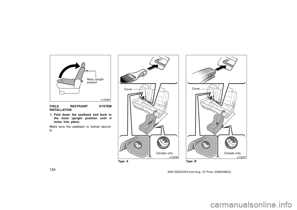 TOYOTA SEQUOIA 2007 1.G Owners Manual 1342007 SEQUOIA from Aug. ’07 Prod. (OM34462U)
u13265Most upright
position
CHILD RESTRAINT SYSTEM
INSTALLATION1. Fold down the seatback and back to the most upright position until it
locks into plac