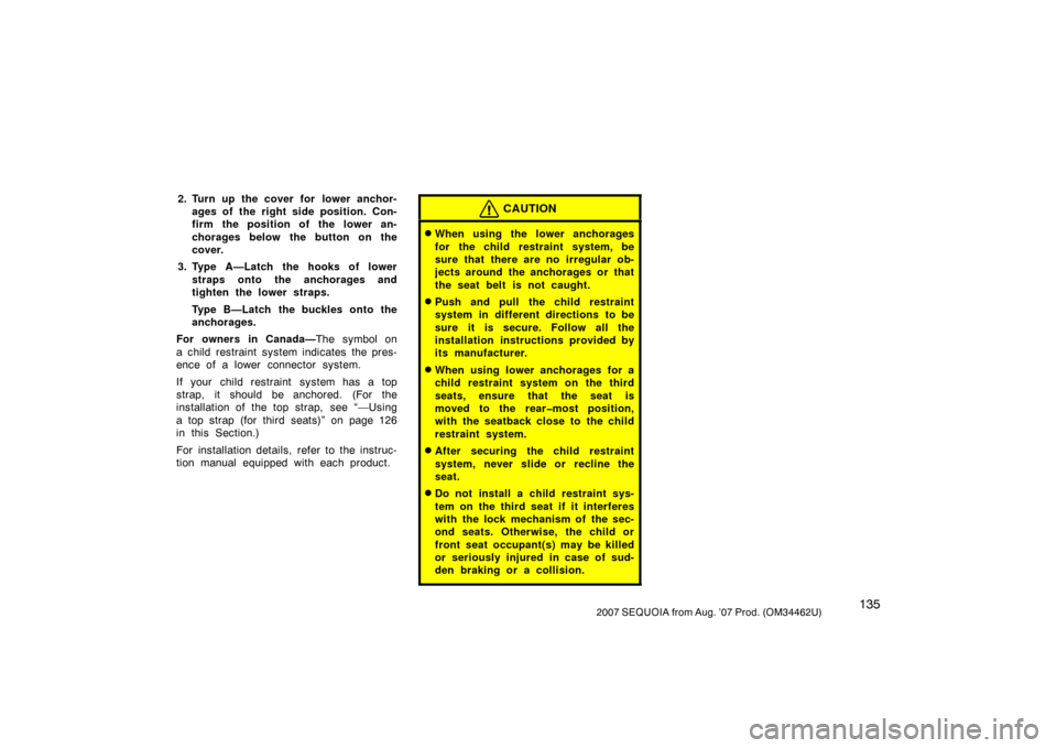 TOYOTA SEQUOIA 2007 1.G Service Manual 1352007 SEQUOIA from Aug. ’07 Prod. (OM34462U)
2. Turn up the cover for  lower anchor-ages of the right side position. Con-
firm the position of the lower an-
chorages below the button on the
cover.