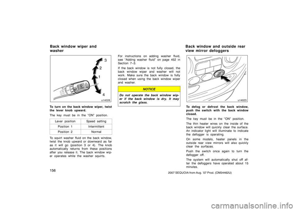 TOYOTA SEQUOIA 2007 1.G Owners Manual 1562007 SEQUOIA from Aug. ’07 Prod. (OM34462U)
u14026
To turn on the back window wiper, twist
the lever knob upward.
The key must be in the “ON” position.Lever position
Speed setting
Position 1I