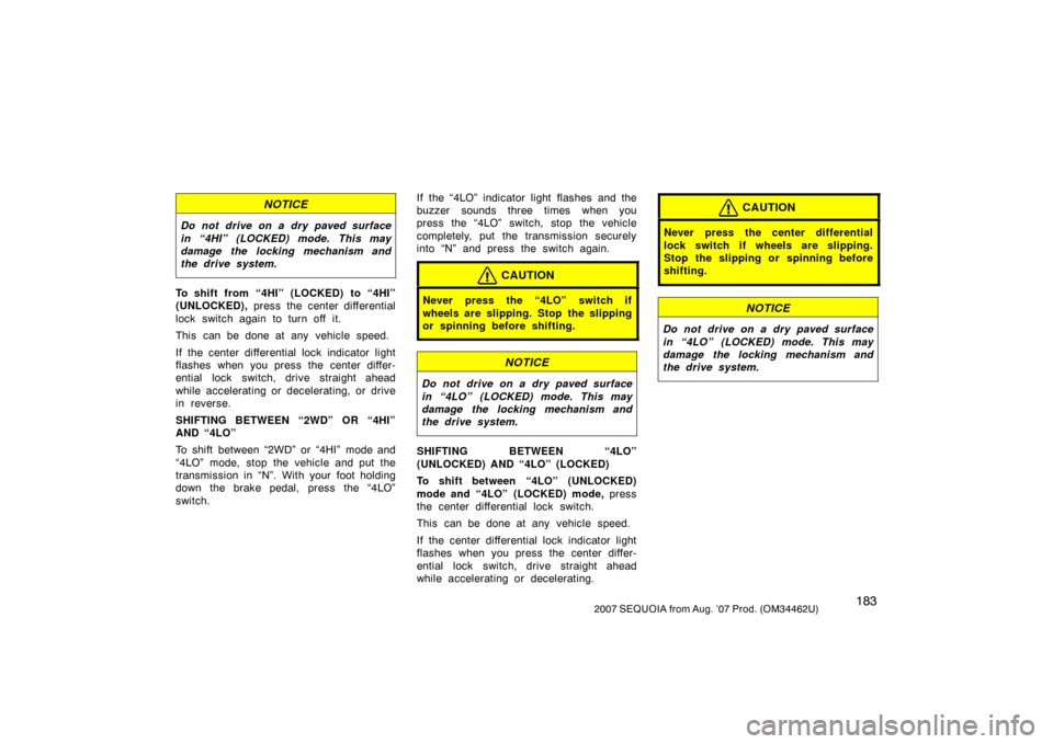 TOYOTA SEQUOIA 2007 1.G Owners Manual 1832007 SEQUOIA from Aug. ’07 Prod. (OM34462U)
NOTICE
Do not drive on a dry paved surface
in “4HI” (LOCKED) mode. This may
damage the locking mechanism and
the drive system.
To shift from  “4H