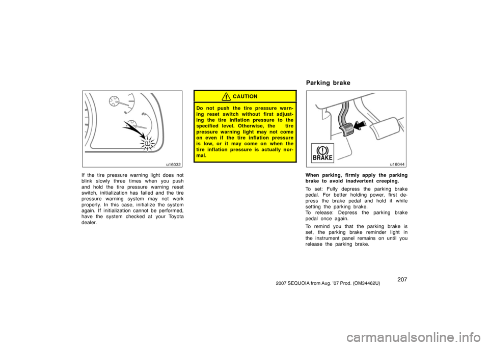 TOYOTA SEQUOIA 2007 1.G Owners Manual 2072007 SEQUOIA from Aug. ’07 Prod. (OM34462U)
u16032
If the tire pressure warning light does not
blink slowly three times when you push
and hold the tire pressure warning reset
switch, initializati