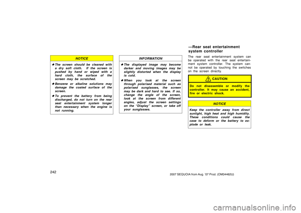 TOYOTA SEQUOIA 2007 1.G Owners Manual 2422007 SEQUOIA from Aug. ’07 Prod. (OM34462U)
NOTICE
The screen should be cleaned with
a dry soft cloth.  If the screen is
pushed by hand or wiped with a
hard cloth, the surface of the
screen may 