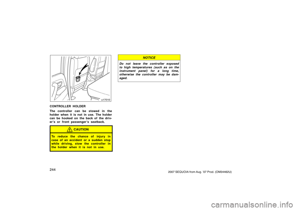 TOYOTA SEQUOIA 2007 1.G Owners Manual 2442007 SEQUOIA from Aug. ’07 Prod. (OM34462U)
u17010
CONTROLLER HOLDER
The controller can be stowed in the
holder when it is not in use. The holder
can be hooked on the back of the driv-
er ’s or