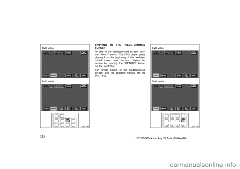 TOYOTA SEQUOIA 2007 1.G Owners Guide 2622007 SEQUOIA from Aug. ’07 Prod. (OM34462U)
u17186
DVD video
DVD audio
SKIPPING TO THE PREDETERMINED
SCREEN
To skip to the predetermined screen, push
the “Return” switch. The DVD player start TOYOTA SEQUOIA 2007 1.G Owners Guide 2622007 SEQUOIA from Aug. ’07 Prod. (OM34462U)
u17186
DVD video
DVD audio
SKIPPING TO THE PREDETERMINED
SCREEN
To skip to the predetermined screen, push
the “Return” switch. The DVD player start