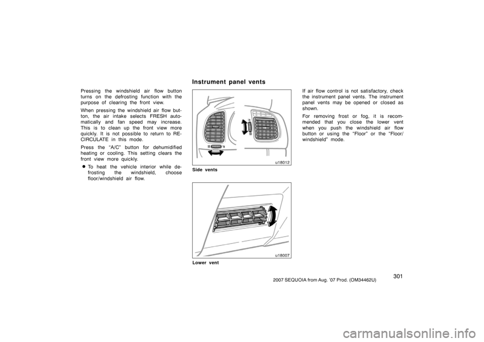 TOYOTA SEQUOIA 2007 1.G Owners Manual 3012007 SEQUOIA from Aug. ’07 Prod. (OM34462U)
Pressing the windshield air  flow button
turns on the defrosting function with the
purpose of clearing the front view.
When pressing the windshield air