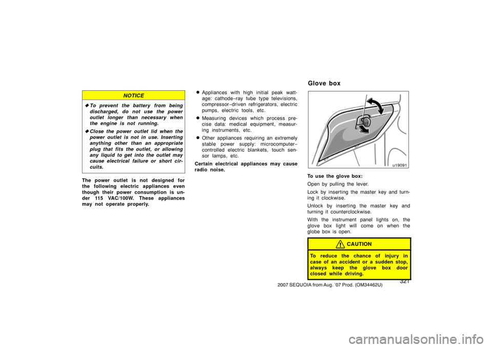 TOYOTA SEQUOIA 2007 1.G Owners Manual 3212007 SEQUOIA from Aug. ’07 Prod. (OM34462U)
NOTICE
To prevent the battery from being
discharged, do not use the power
outlet longer than necessary when
the engine is not running.
 Close the pow
