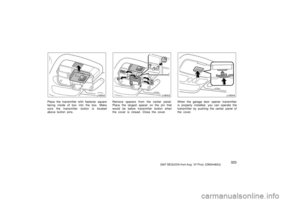 TOYOTA SEQUOIA 2007 1.G Owners Manual 3232007 SEQUOIA from Aug. ’07 Prod. (OM34462U)
u19042
Place the transmitter with fastener square
facing inside of box  into the box. Make
sure the transmitter button is located
above button pins.
u1