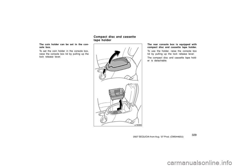 TOYOTA SEQUOIA 2007 1.G Owners Manual 3292007 SEQUOIA from Aug. ’07 Prod. (OM34462U)
The coin holder can be set in  the con-
sole box.
To set the coin holder in the console box,
raise the console box lid by pulling up the
lock release l