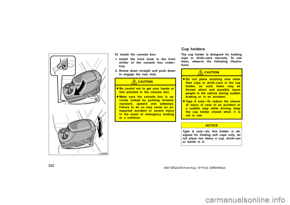 TOYOTA SEQUOIA 2007 1.G Owners Manual 3322007 SEQUOIA from Aug. ’07 Prod. (OM34462U)
u19065
To install the console box:1. Install the front hook in the front striker of the console box under�
tray.
2. Rotate down straight and push down 