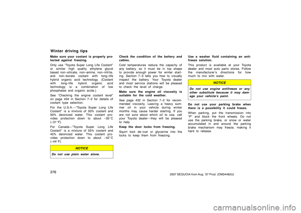 TOYOTA SEQUOIA 2007 1.G Owners Manual 3762007 SEQUOIA from Aug. ’07 Prod. (OM34462U)
Make sure your coolant is properly pro-
tected against freezing.
Only use “Toyota Super Long Life Coolant”
or similar high quality ethylene glycol
