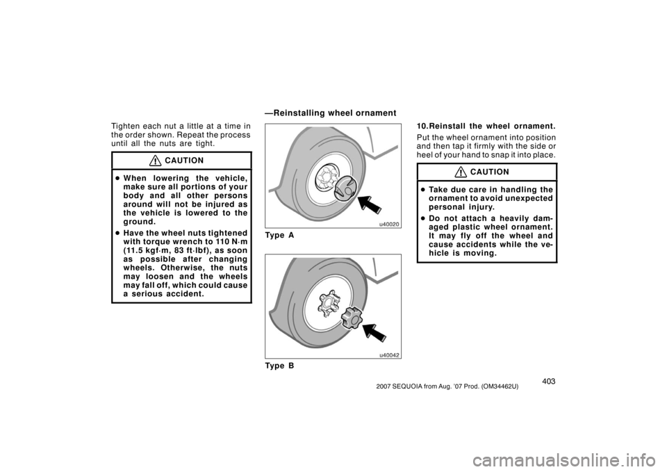 TOYOTA SEQUOIA 2007 1.G Owners Manual 4032007 SEQUOIA from Aug. ’07 Prod. (OM34462U)
Tighten each nut a little at a time in
the order shown. Repeat the process
until all the nuts are tight.
CAUTION
When lowering the vehicle,
make sure 