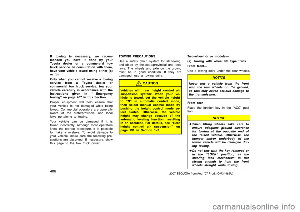 TOYOTA SEQUOIA 2007 1.G Manual Online 4062007 SEQUOIA from Aug. ’07 Prod. (OM34462U)
If towing is necessary, we recom-
mended you have it done by your
Toyota dealer or a commercial tow
truck service. In consultation with them,
have your TOYOTA SEQUOIA 2007 1.G Manual Online 4062007 SEQUOIA from Aug. ’07 Prod. (OM34462U)
If towing is necessary, we recom-
mended you have it done by your
Toyota dealer or a commercial tow
truck service. In consultation with them,
have your