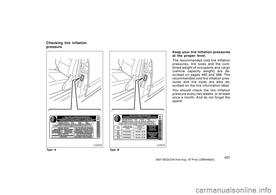 TOYOTA SEQUOIA 2007 1.G Owners Manual 4372007 SEQUOIA from Aug. ’07 Prod. (OM34462U)
u12076
Ty p e A
u12075
Ty p e B
Keep your tire inflation pressures
at the proper level.
The recommended cold tire inflation
pressures, tire sizes and t