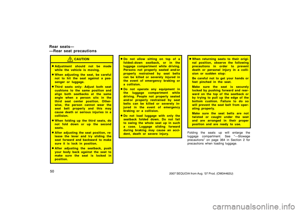 TOYOTA SEQUOIA 2007 1.G Owners Manual 502007 SEQUOIA from Aug. ’07 Prod. (OM34462U)
CAUTION
Adjustment should not be made
while the vehicle is moving.
When adjusting the seat, be careful
not to hit the seat against a pas-
senger or lu